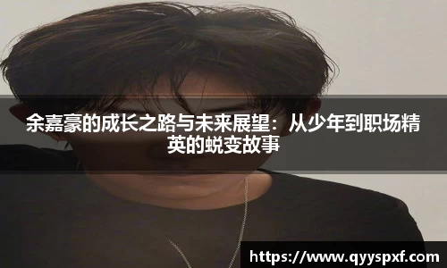 余嘉豪的成长之路与未来展望：从少年到职场精英的蜕变故事
